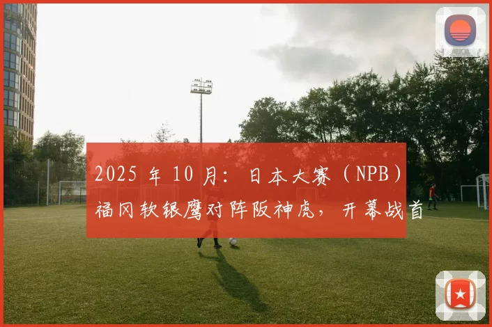 2025 年 10 月：日本大赛（NPB）福冈软银鹰对阵阪神虎，开幕战首发均为本土球员