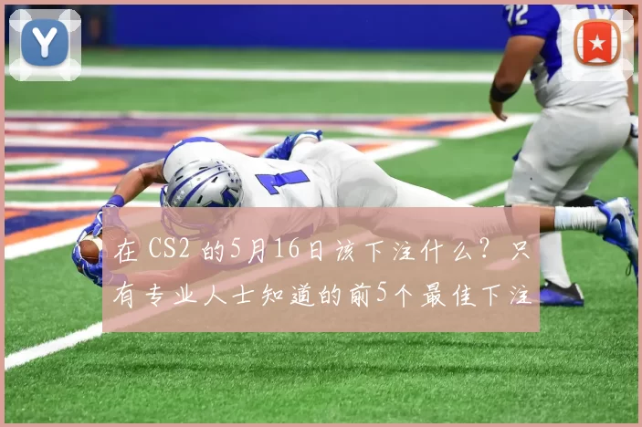 在 CS2 的5月16日该下注什么？只有专业人士知道的前5个最佳下注