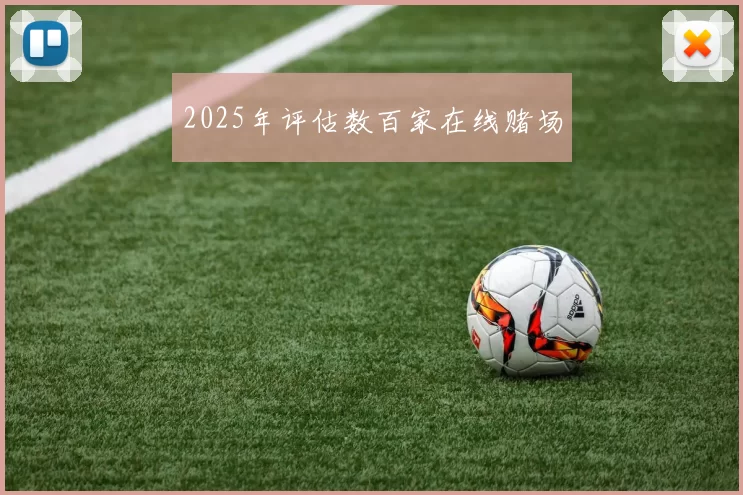 2025年评估数百家在线赌场