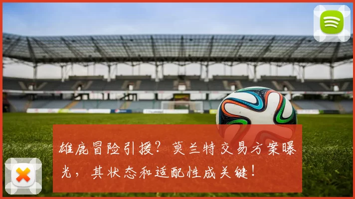 雄鹿冒险引援？莫兰特交易方案曝光，其状态和适配性成关键！