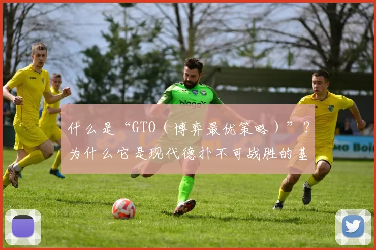 什么是“GTO（博弈最优策略）”？为什么它是现代德扑不可战胜的基石。（GTO（博弈最优策略）：现代德州扑克不可战胜的底层框架）