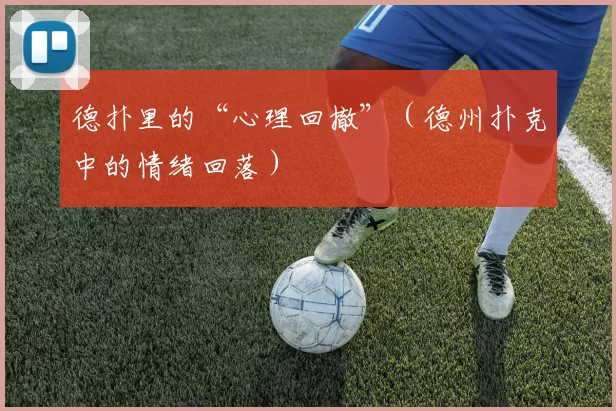 德扑里的“心理回撤”（德州扑克中的情绪回落）