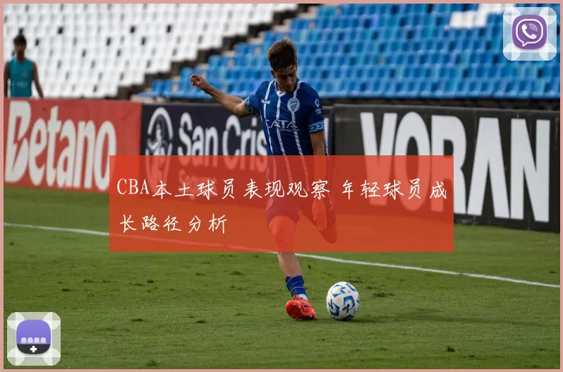 CBA本土球员表现观察 年轻球员成长路径分析