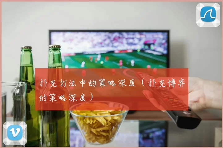 扑克打法中的策略深度（扑克博弈的策略深度）