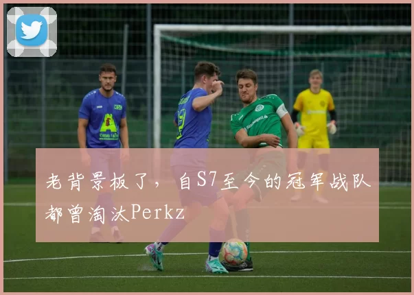 老背景板了，自S7至今的冠军战队都曾淘汰Perkz