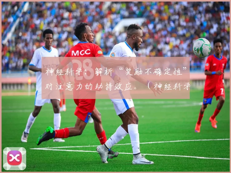 神经科学：解析“奖励不确定性”对注意力的劫持效应。（神经科学揭秘：“奖励不确定性”如何劫持注意力）