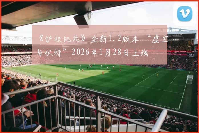 《护核纪元》全新1.2版本 “虚空与伏特”2026年1月28日上线