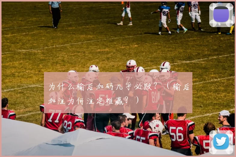 为什么输后加码几乎必败？（输后加注为何注定难赢？）