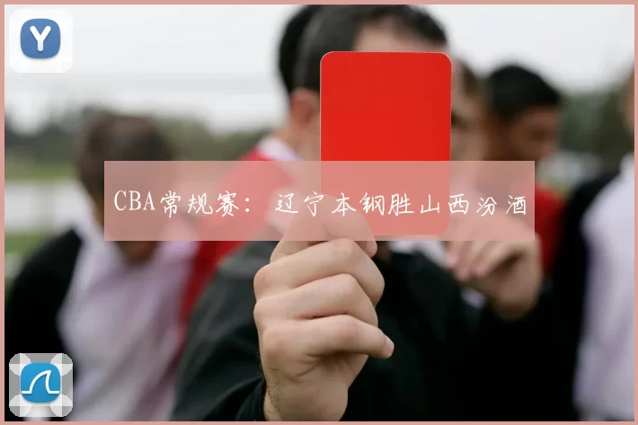 CBA常规赛：辽宁本钢胜山西汾酒