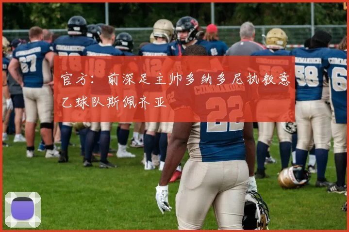 官方：前深足主帅多纳多尼执教意乙球队斯佩齐亚