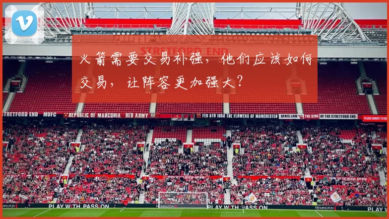 火箭需要交易补强，他们应该如何交易，让阵容更加强大？