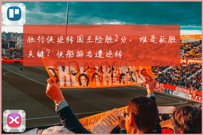 独行侠逆转国王险胜2分，谁是获胜关键？快船排名遭逆转