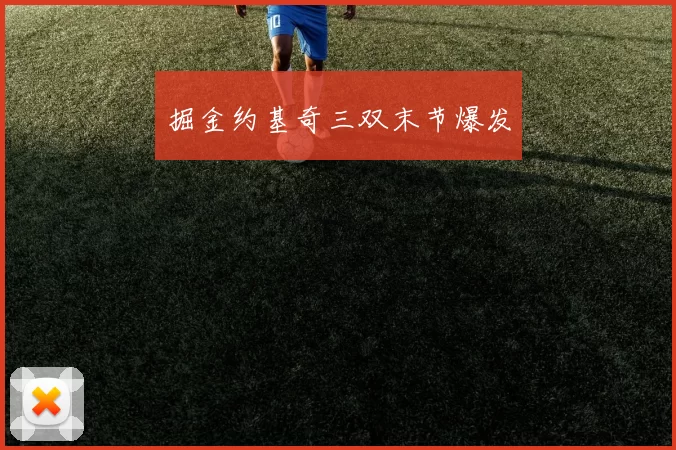 掘金约基奇三双末节爆发