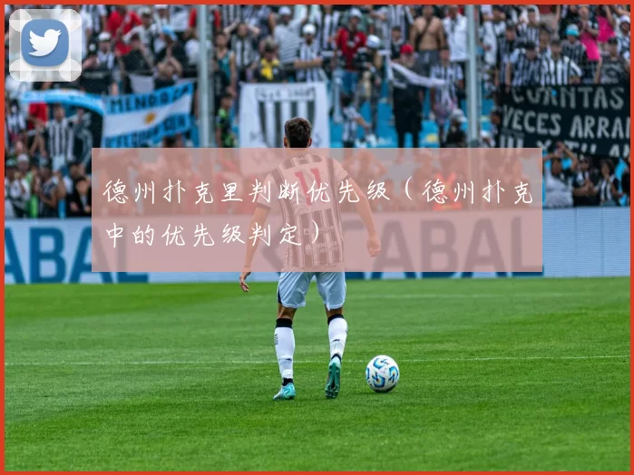 德州扑克里判断优先级（德州扑克中的优先级判定）