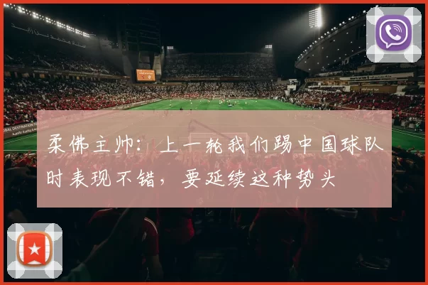 柔佛主帅：上一轮我们踢中国球队时表现不错，要延续这种势头