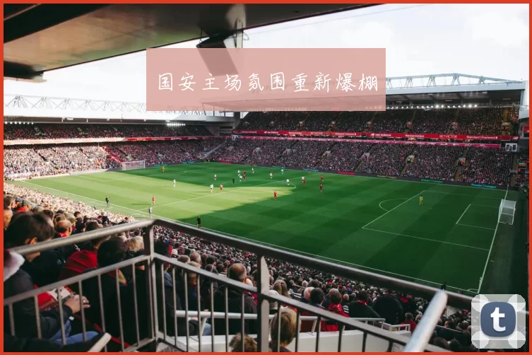 国安主场氛围重新爆棚