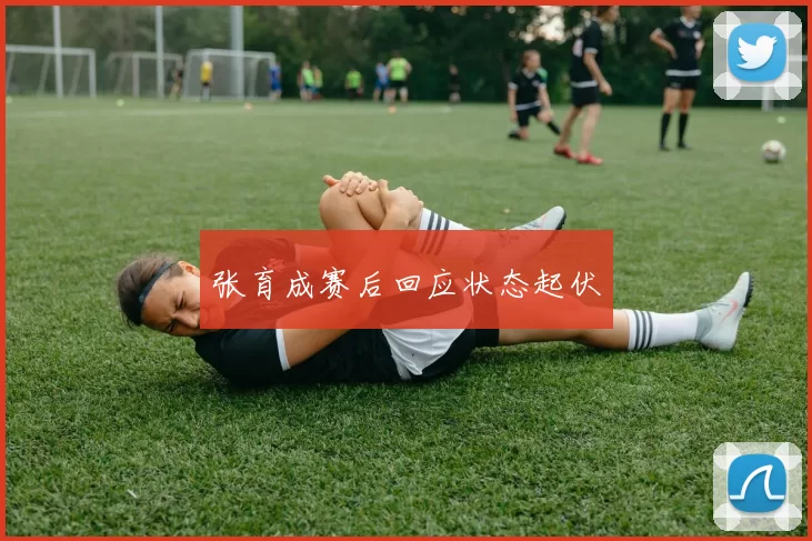 张育成赛后回应状态起伏